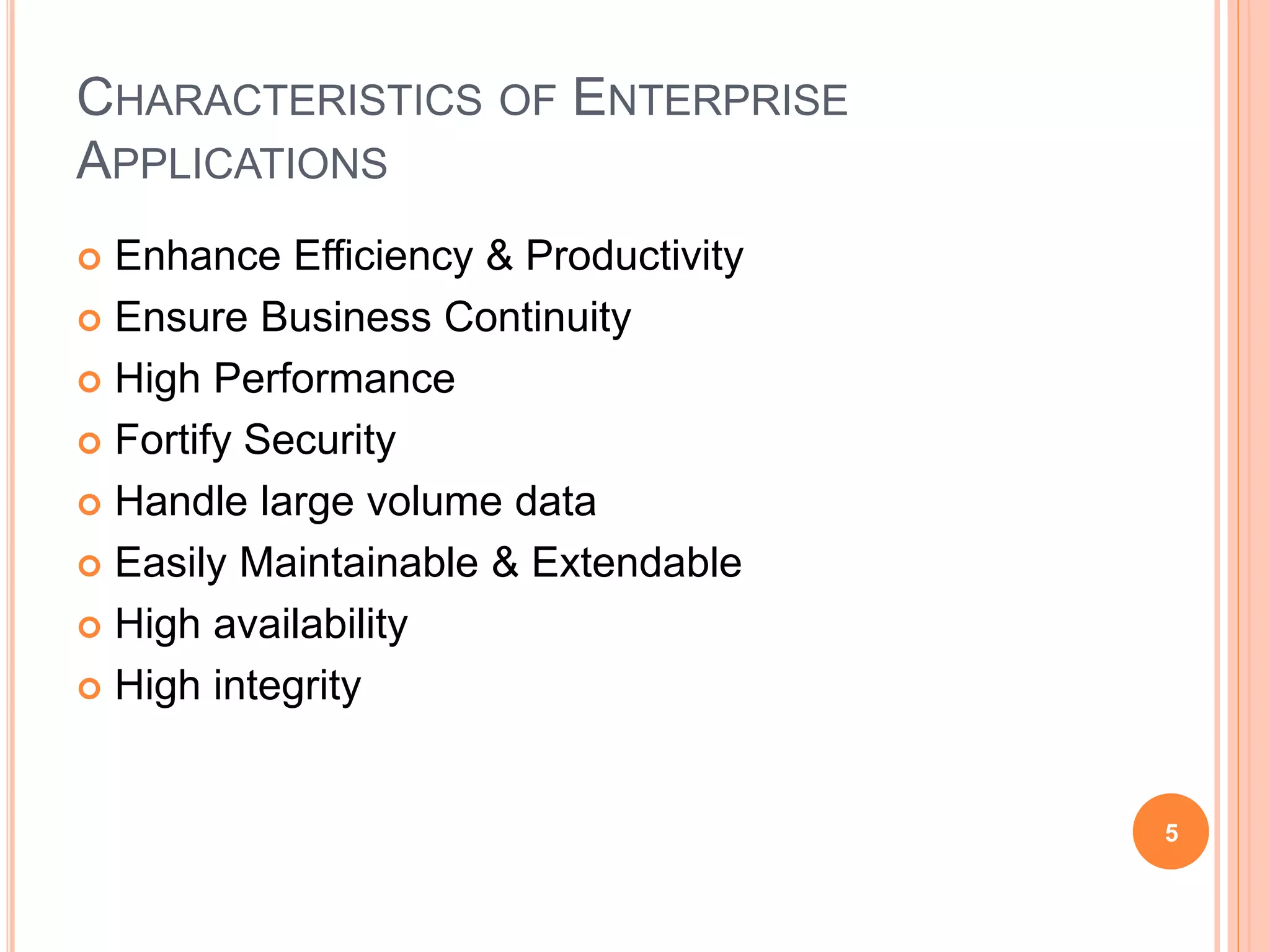 CHARACTERISTICS OF ENTERPRISE
APPLICATIONS
 Enhance Efficiency & Productivity
 Ensure Business Continuity
 High Performance
 Fortify Security
 Handle large volume data
 Easily Maintainable & Extendable
 High availability
 High integrity
5
 