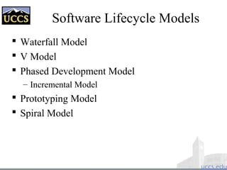Software Lifecycle Models
 Waterfall Model
 V Model
 Phased Development Model
– Incremental Model
 Prototyping Model
 Spiral Model
 