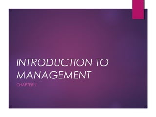 INTRODUCTION TO
MANAGEMENT
CHAPTER 1
 