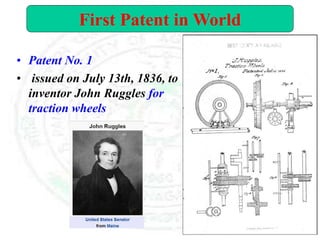 • Patent No. 1
• issued on July 13th, 1836, to
inventor John Ruggles for
traction wheels
First Patent in World
 