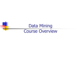 Data Mining
Course Overview
 