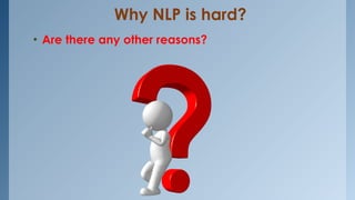 Why NLP is hard?
• Are there any other reasons?
 