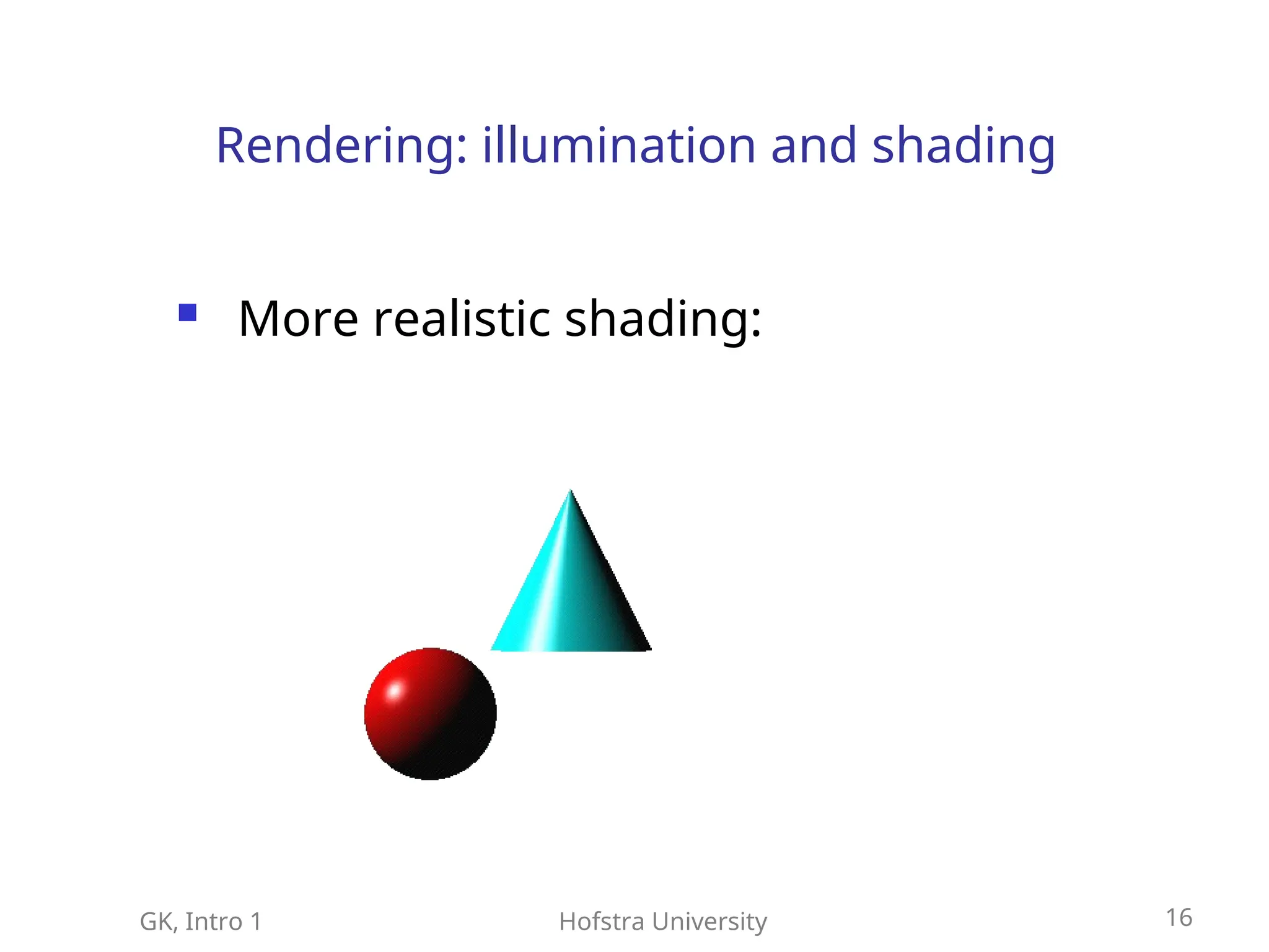 GK, Intro 1 Hofstra University 16
Rendering: illumination and shading
 More realistic shading:
 
