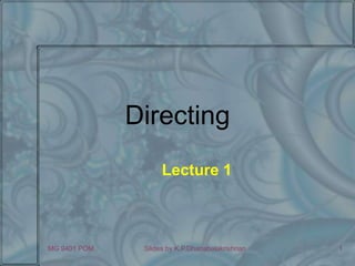 MG 9401 POM Slides by K.P.Dhanabalakrishnan 1
Directing
Lecture 1
 