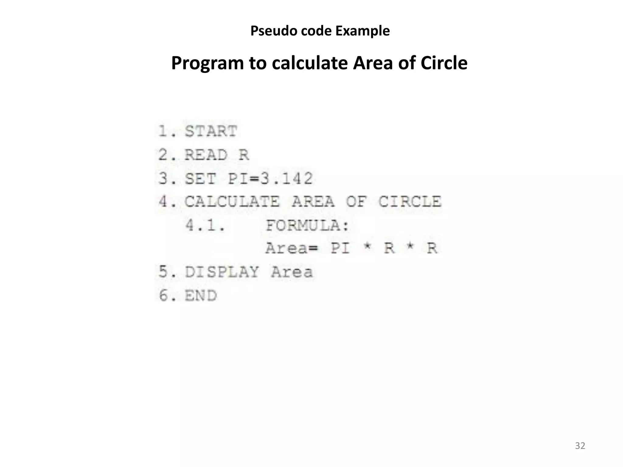 32
Program to calculate Area of Circle
Pseudo code Example
 