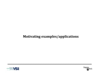 Motivating	
  examples/applications	
  
 
