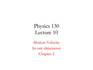 Physics 130 Lecture 10 Motion-Velocity In one dimension Chapter 2 