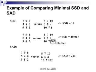 CS 414 - Spring 2010
Example of Comparing Minimal SSD and
SAD
 