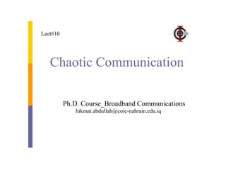 Chaotic Communication
Ph.D. Course_Broadband Communications
Lect#10
hikmat.abdullah@coie-nahrain.edu.iq
 
