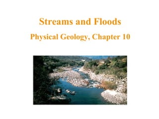 Streams and Floods
Physical Geology, Chapter 10
 