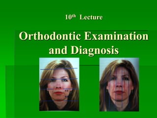 10th Lecture

Orthodontic Examination
and Diagnosis

 