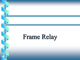 Chapter 6
Frame Relay
 