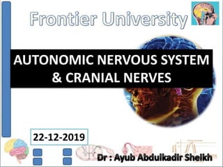 AUTONOMIC NERVOUS SYSTEM
& CRANIAL NERVES
22-12-2019
 