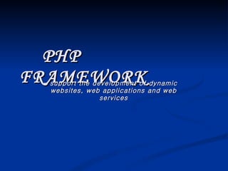 PHP FRAMEWORK support the development of dynamic websites, web applications and web services 