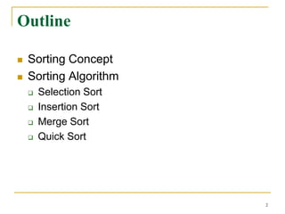 Outline

   Sorting Concept
   Sorting Algorithm
       Selection Sort
       Insertion Sort
       Merge Sort
     ...