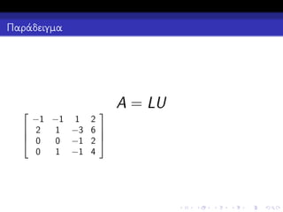 Παράδειγμα

A = LU




−1 −1 1 2
 2
1 −3 6 


 0
0 −1 2 
0
1 −1 4

 