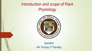 Introduction and scope of Plant
Physiology
Speaker
Mr. Pranay P Pandey
 