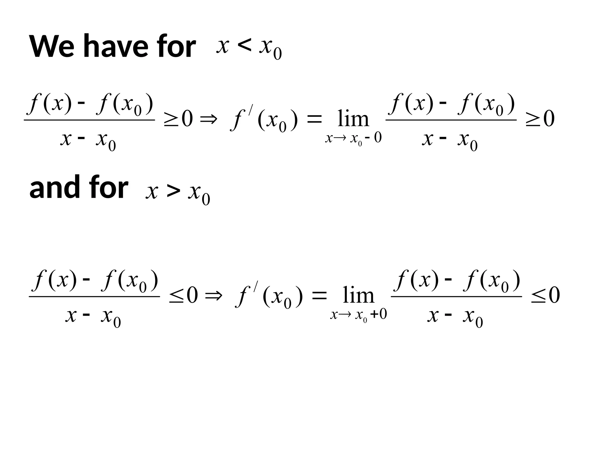 We have for
and for
0
)
(
)
(
lim
)
(
0
)
(
)
(
0
0
0
0
/
0
0
0









 x
x
x
f
x
f
x
f
x
x
x
f
x
f
x
x
0
x
x 
0
x
x 
0
)
(
)
(
lim
)
(
0
)
(
)
(
0
0
0
0
/
0
0
0









 x
x
x
f
x
f
x
f
x
x
x
f
x
f
x
x
 