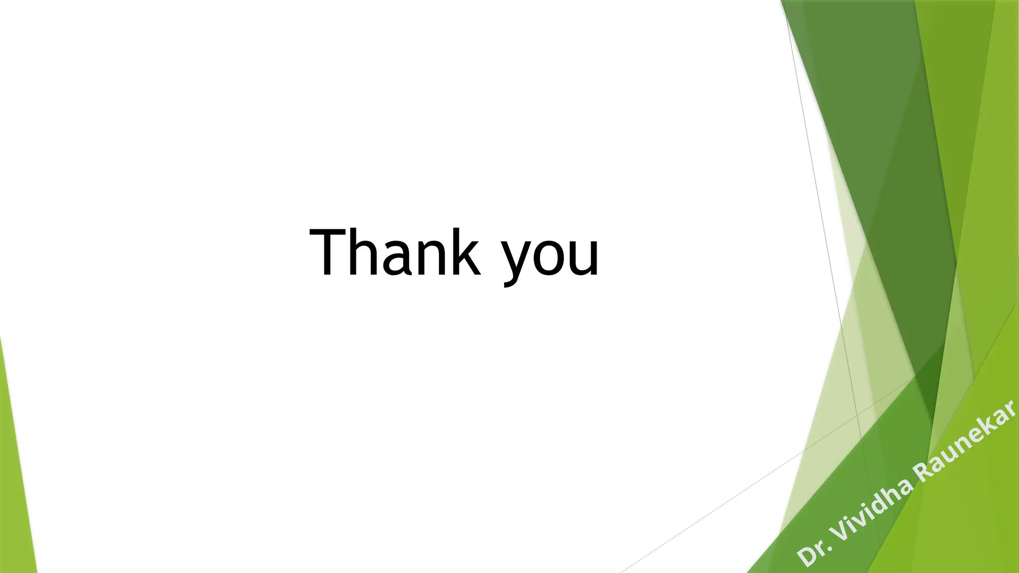 Dr. Vividha
Raunekar
Thank you
 