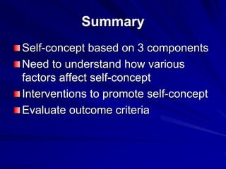 Summary
Self-concept based on 3 components
Need to understand how various
factors affect self-concept
Interventions to promote self-concept
Evaluate outcome criteria
 