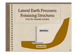 Lateral Earth Pressures 
Structures 
Retaining Prof. Dr. Mustafa Aytekin 
 