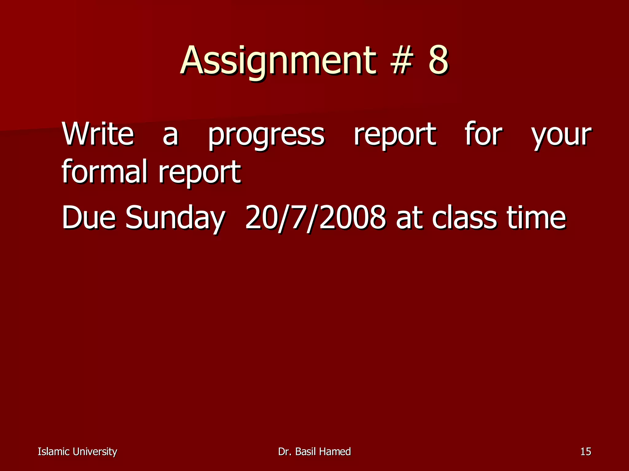 Assignment # 8 Write a progress report for your formal report Due Sunday  20/7/2008 at class time 