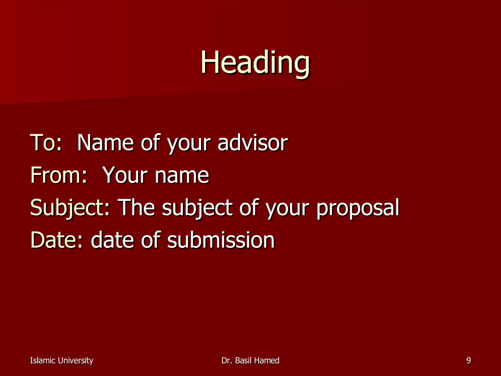 Heading To:   Name of your advisor From:   Your name Subject:  The subject of your proposal Date:  date of submission 