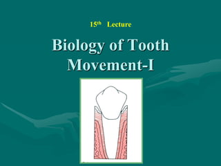 15th Lecture

Biology of Tooth
Movement-I

 