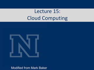 Lecture 15:
Cloud Computing
Modified from Mark Baker
 