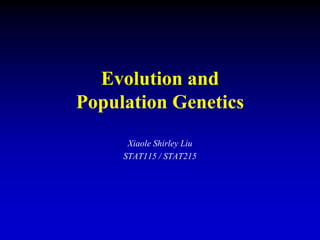 Evolution and
Population Genetics
Xiaole Shirley Liu
STAT115 / STAT215
 