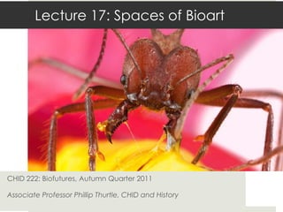 Lecture 17: Spaces of Bioart




CHID 222: Biofutures, Autumn Quarter 2011

Associate Professor Phillip Thurtle, CHID and History
 