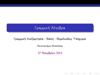 Γραμμική ΄Αλγεβρα
Γραμμική Ανεξαρτησία - Βάση
Πανεπιστήμιο Θεσσαλίας

2 Δεκεμβρίου 2013

 