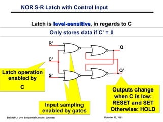 NOR S-R Latch with Control Input


                      Latch is level-sensitive, in regards to C
                       ...
