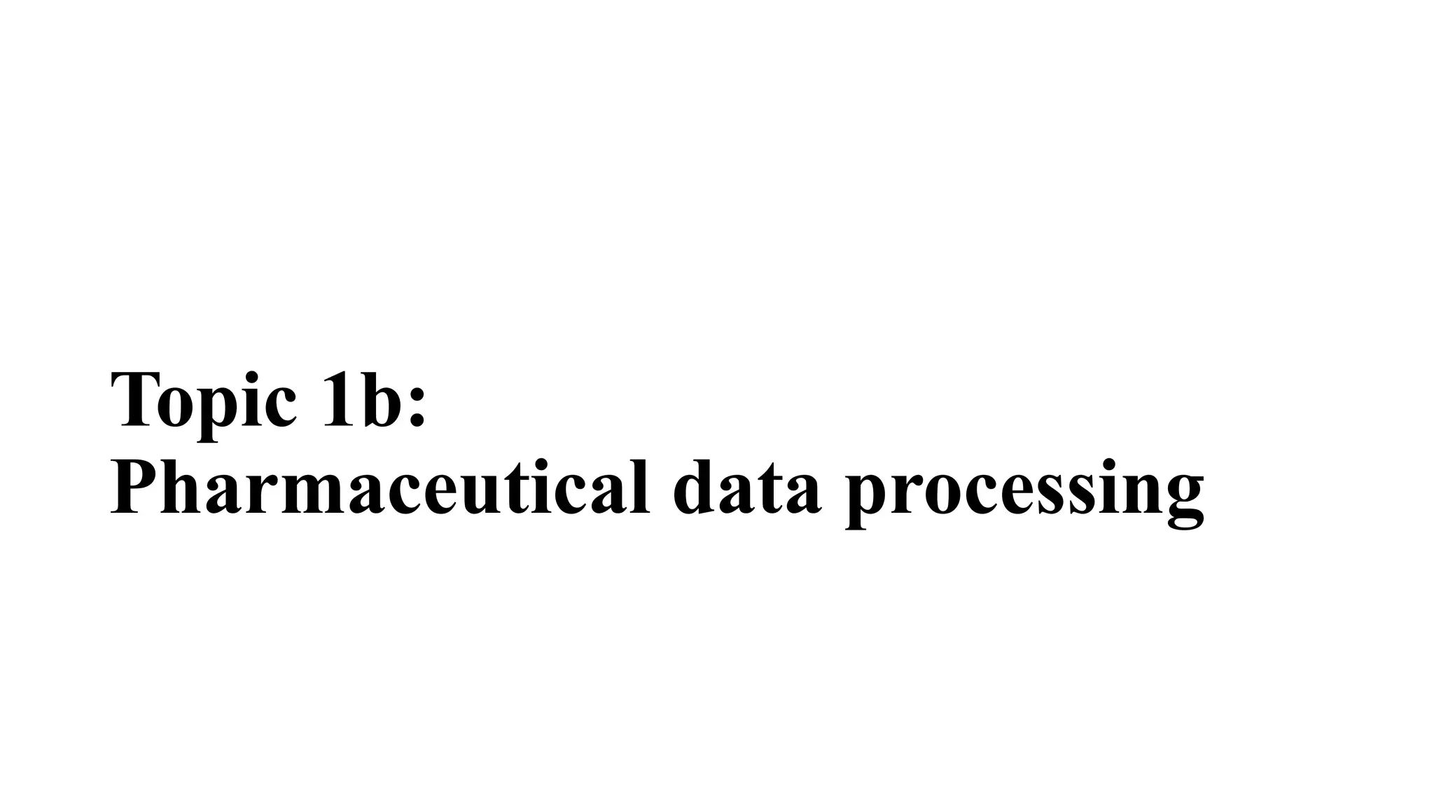Topic 1b:
Pharmaceutical data processing
 