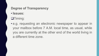 Degree of Transparency
• Issues:
Timing:
• e.g. requesting an electronic newspaper to appear in
your mailbox before 7 A.M. local time, as usual, while
you are currently at the other end of the world living in
a different time zone.
 