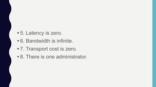 • 5. Latency is zero.
• 6. Bandwidth is infinite.
• 7. Transport cost is zero.
• 8. There is one administrator.
 