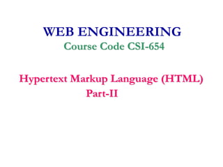 WEB ENGINEERING
Course Code CSI-654
Hypertext Markup Language (HTML)
Part-II
 