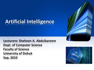 Artificial Intelligence


Lecturere: Sheheen A. Abdulkareem
Dept. of Computer Science
Faculty of Science
University of Dohuk
Sep, 2010
 