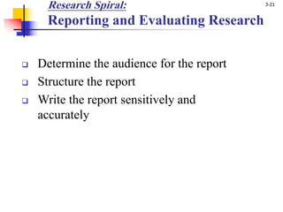 3-21
Research Spiral:
Reporting and Evaluating Research
q Determine the audience for the report
q Structure the report
q Write the report sensitively and
accurately
 