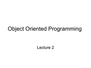 Object Oriented Programming  Lecture 2 