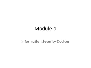 Module-1
Information Security Devices
 