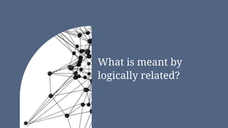 What is meant by
logically related?
 
