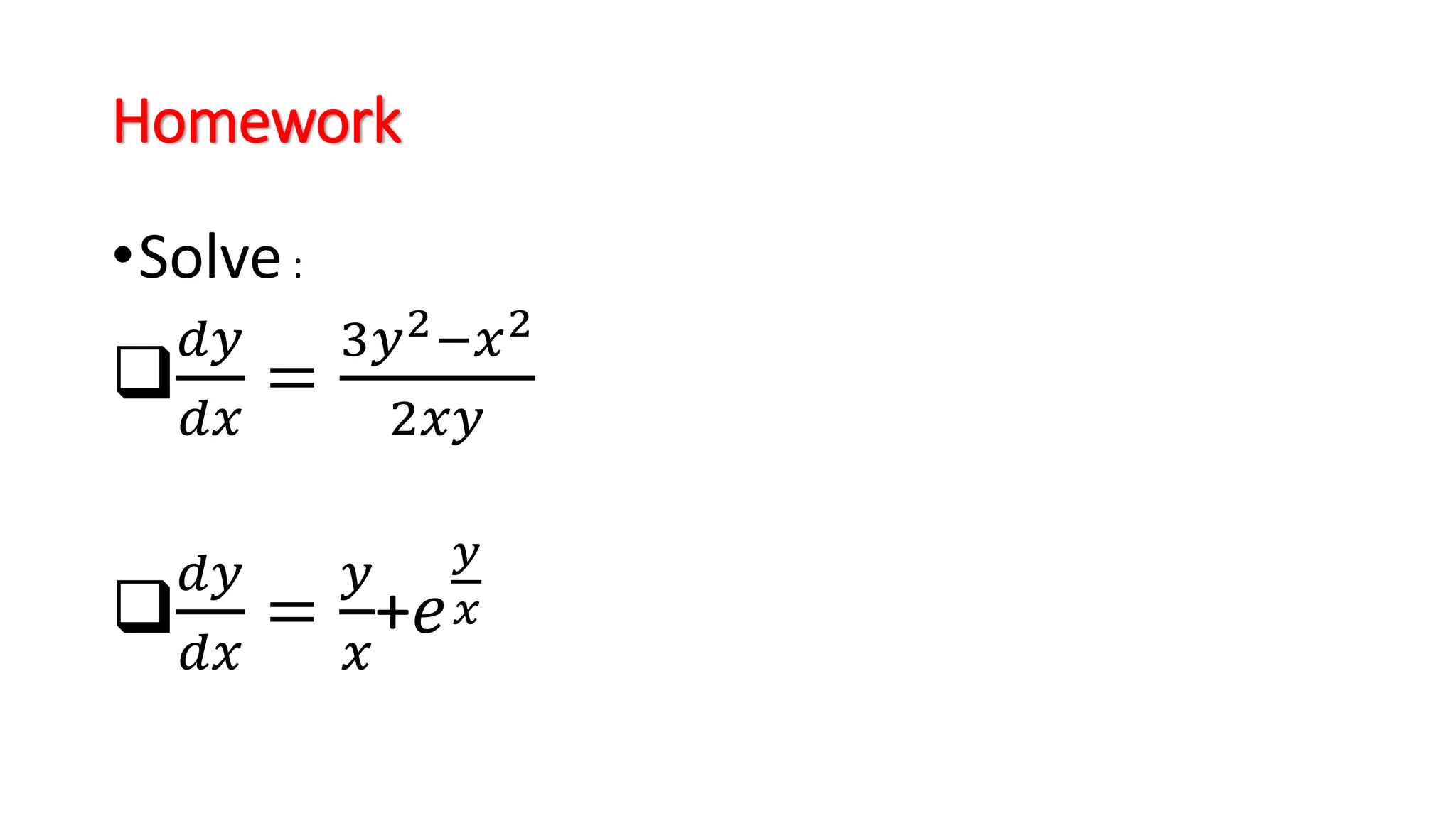 Homework
•Solve:

𝑑𝑦
𝑑𝑥
=
3𝑦2−𝑥2
2𝑥𝑦

𝑑𝑦
𝑑𝑥
=
𝑦
𝑥
+𝑒
𝑦
𝑥
 