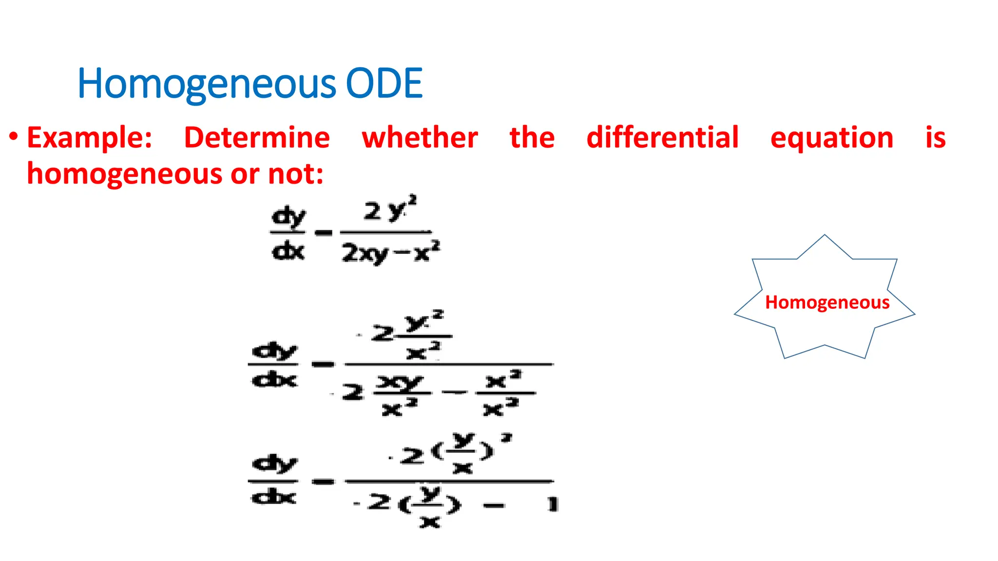 Homogeneous ODE
• Example: Determine whether the differential equation is
homogeneous or not:
Homogeneous
 