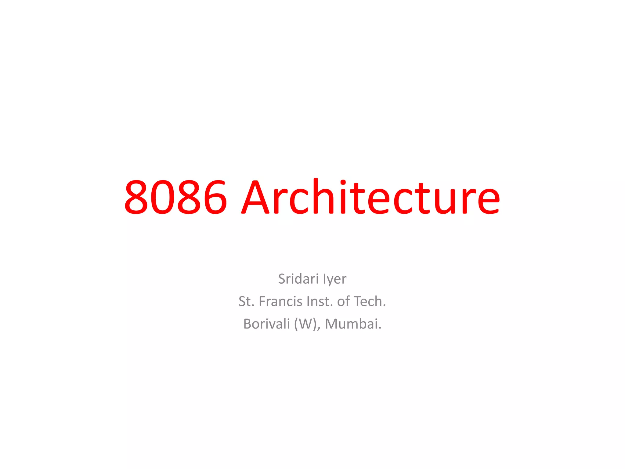 8086 Architecture
Sridari Iyer
St. Francis Inst. of Tech.
Borivali (W), Mumbai.
 