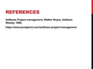 REFERENCES
Software Project management, Walker Royce, Addison
Wesley, 1998.
https://www.javatpoint.com/software-project-management
 