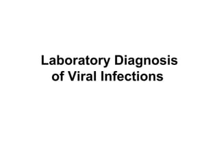 Laboratory Diagnosis
of Viral Infections
 
