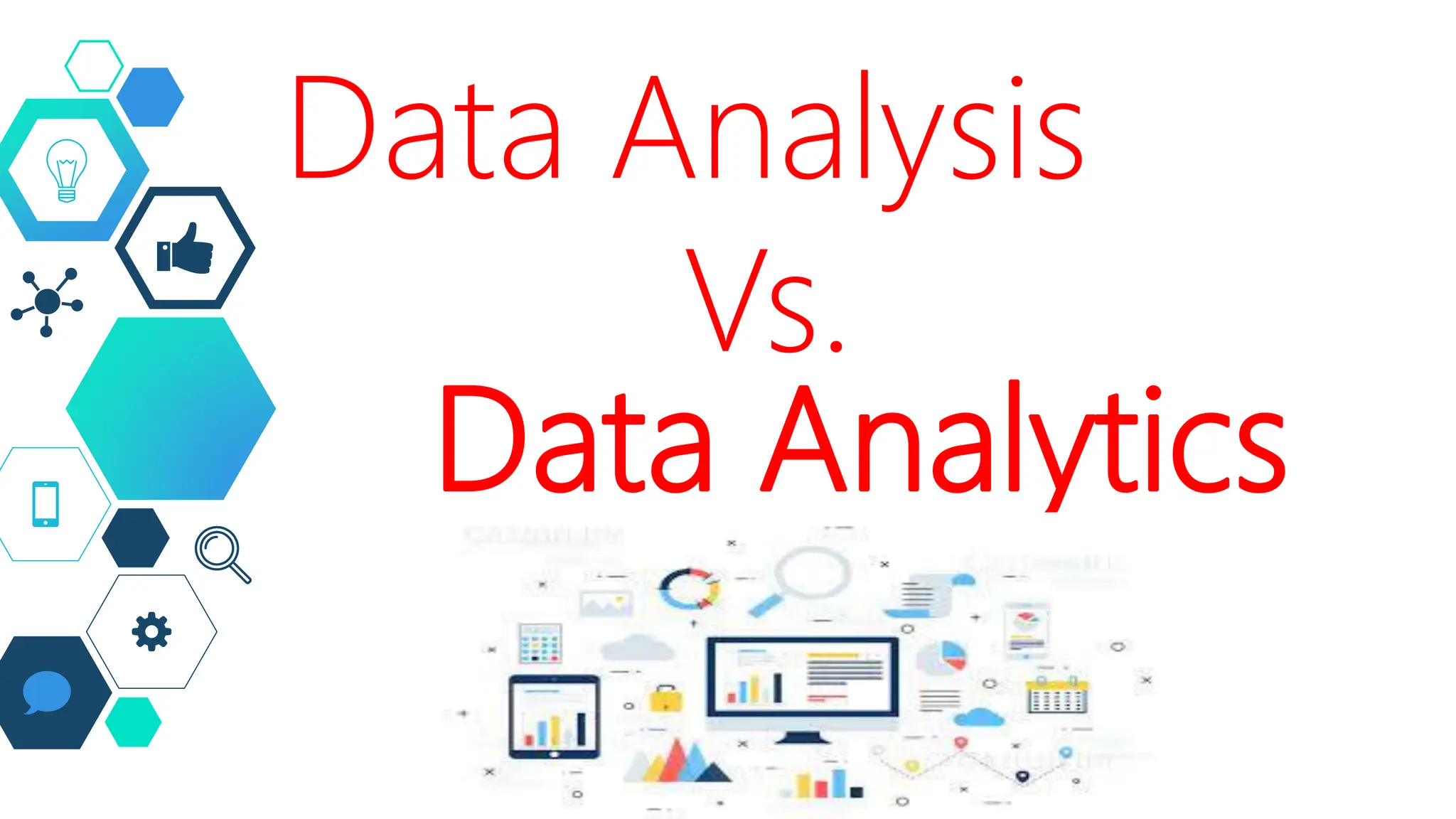 Data Analysis
Data Analytics
Vs.
 