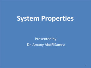 System Properties
Presented by
Dr. Amany AbdElSamea
1
 