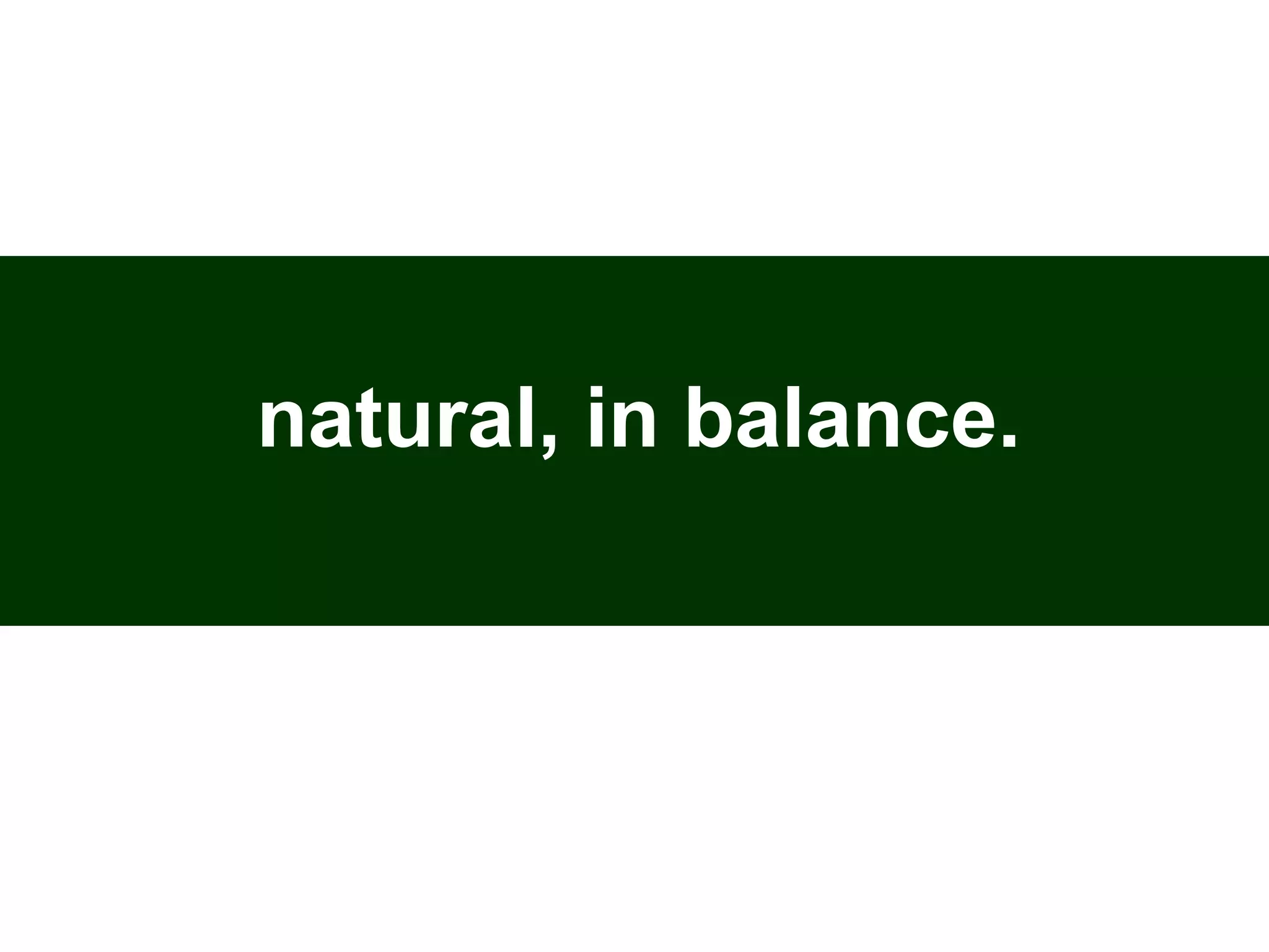 natural, in balance.
 